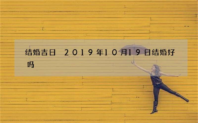 结婚吉日 2019年10月19日结婚好吗
